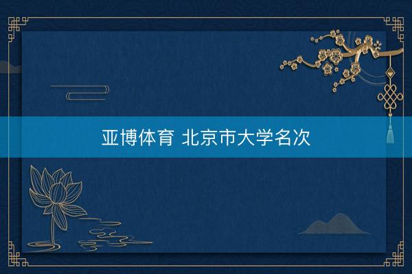 亚博体育 北京市大学名次